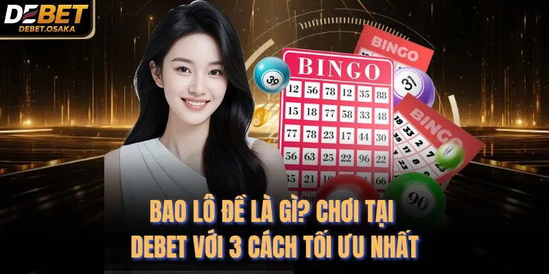 Bao Lô Đề Là Gì? Chơi Tại Debet Với 3 Cách Tối Ưu Nhất 3 Bao Lô Đề Là Gì? Chơi Tại Debet Với 3 Cách Tối Ưu Nhất