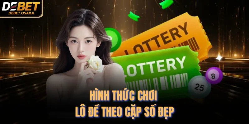 Lô Đề Debet Trực Tuyến Tỷ Lệ Ăn Cao Tại Nhà Cái Debet 4 Hình thức chơi lô đề theo cặp số đẹp