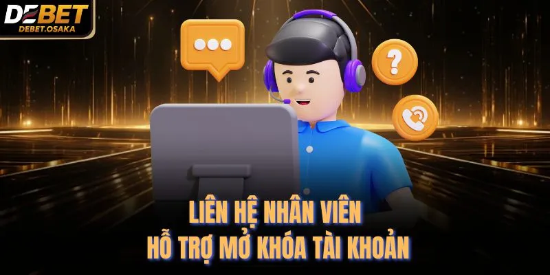 Đăng Nhập Debet 3 Liên hệ nhân viên hỗ trợ mở khóa tài khoản