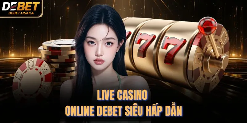 Live Casino Online Debet - Giải Trí Cực Chất Năm 2026 2 Live Casino online Debet siêu hấp dẫn