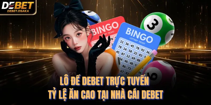 Lô Đề Debet Trực Tuyến Tỷ Lệ Ăn Cao Tại Nhà Cái Debet 1 Lô Đề Debet Trực Tuyến Tỷ Lệ Ăn Cao Tại Nhà Cái Debet