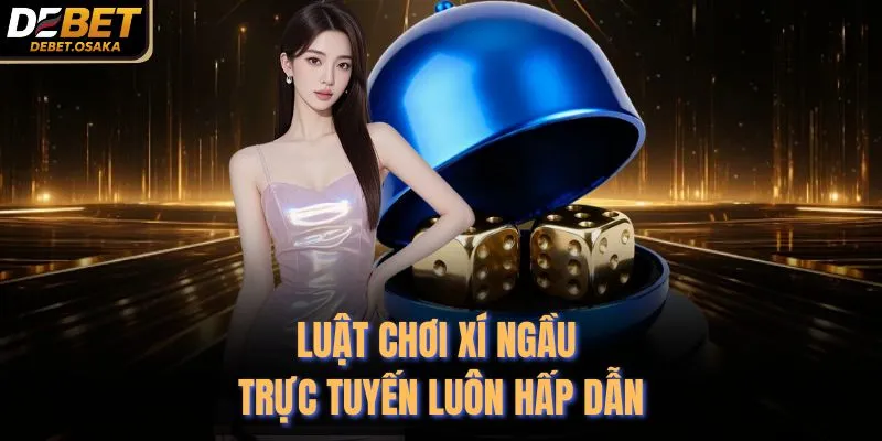 Luật chơi xí ngầu trực tuyến luôn hấp dẫn