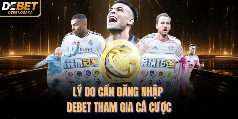 Đăng Nhập Debet 1 Lý do cần đăng nhập Debet tham gia cá cược